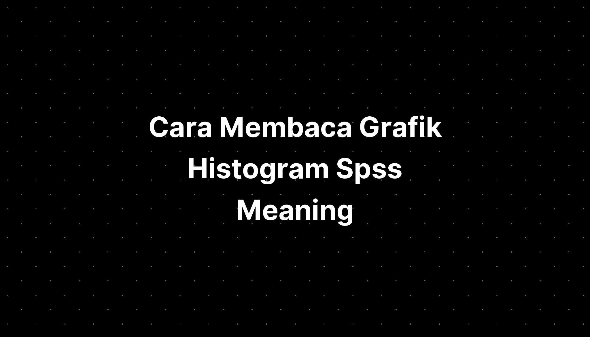 cara-membaca-grafik-histogram-spss-meaning-and-uses-imagesee